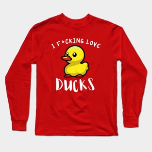 I F*CKING LOVE DUCKS Long Sleeve T-Shirt